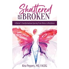 (영문도서) Shattered But Not Broken: A Doctor's Transformational Journey From Illness to Resilience Paperback, Purposely Created Publishin..., English, 9781644845585
