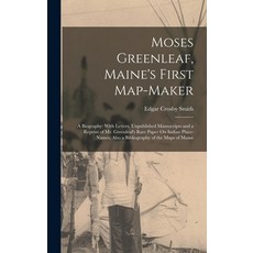 (영문도서) Moses Greenleaf Maine's First Map-Maker: A Biography: With Letters Unpublished Manuscripts ... Hardcover, Legare Street Press, English, 9781016032797