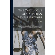 (영문도서) The Catalogue of Canadian Revenue Stamps: Giving the Date of Issue Shape Value etc of Ever... Hardcover, Legare Street Press, English, 9781015473539