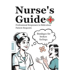(영문도서)Nurse's Guide: Professional Responses to Ridiculous Patient Requests Paperback, Independently Published, English, 9798241349484