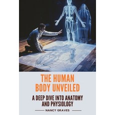 (영문도서) The Human Body Unveiled: A Deep Dive into Anatomy and Physiology Paperback, Nancy Graves, English, 9798330339570