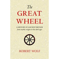 (영문도서)The Great Wheel: A History of Ancient Britain from Mythic Origins to the Dark Ages Paperback, Squeeze Press, English, 9781906069322