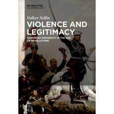 (영문도서) Violence and Legitimacy: European Monarchy in the Age of Revolutions Hardcover, Walter de Gruyter, English, 9783110558395