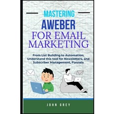(영문도서)Mastering Aweber for Email Marketing: From List Building to Automation: Understa... Paperback, Independently Published, English, 9798288524950