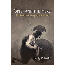 Grief and the Hero: The Futility of Longing in the Iliad Hardcover, University of Michigan Press, English, 9780472132324