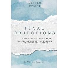 (영문도서)Final Objections: Turning Doubt Into Trust. Mastering The Art of Closing Life In... Paperback, Independently Published, English, 9798266437883