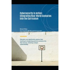 (영문도서)Cybersecurity In Action: Integrating Real-World Scenarios into The Cirriculum Paperback, Independently Published, English, 9798242448964