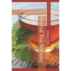 (영문도서) Herbal Tea Recipes: A Guide to Health and Wellness Through Natural Infusions Paperback, Independently Published, English, 9798861662383