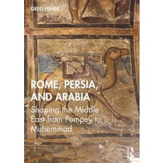 (영문도서)Rome Persia and Arabia: Shaping the Middle East from Pompey to Muhammad Paperback, Routledge, English, 9780415728812 Routledge, English, 9780415728812