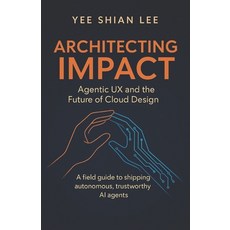 (영문도서)Architecting Impact: Agentic UX and the Future of Cloud Design Paperback, Yeeshian.com, English, 9789819448043