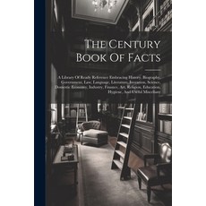 (영문도서) The Century Book Of Facts: A Library Of Ready Reference Embracing History Biography Governm... Paperback, Legare Street Press, English, 9781022335103