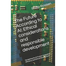 (영문도서) The Future According to AI: Ethical considerations and responsible development: Navigating th... Paperback, Independently Published, English, 9798874175122