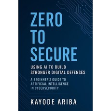 (영문도서)Zero to Secure: Using AI to Build Stronger Digital Defenses: A Beginner's Guide... Paperback, Independently Published, English, 9798296455611