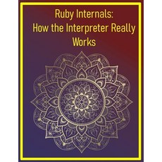 (영문도서)Ruby Internals: How the Interpreter Really Works: Exploring the MRI Source Code ... Paperback, Independently Published, English, 9798293059362