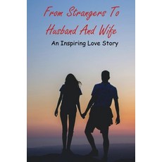 From Strangers To Husband And Wife: An Inspiring Love Story: Dating Memoir Paperback, Independently Published, English, 9798737888053