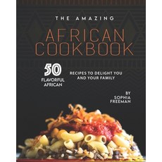 The Amazing African Cookbook: 50 Flavorful African Recipes to Delight You and Your Family Paperback, Independently Published