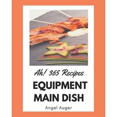 Ah! 365 Equipment Main Dish Recipes: Not Just an Equipment Main Dish Cookbook! Paperback, Independently Published