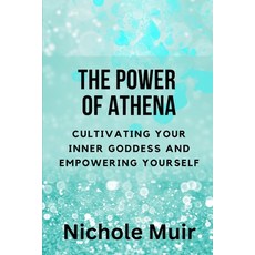 (영문도서) The Power of Athena: Cultivating Your Inner Goddess and Empowering Yourself Paperback, Independently Published, English, 9798861024112
