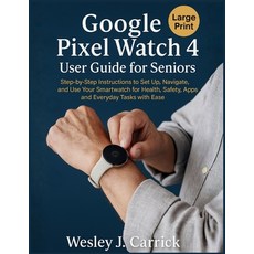 (영문도서)Google Pixel Watch 4 User Guide for Seniors: Step-by-Step Instructions to Set Up... Paperback, Independently Published, English, 9798272243836