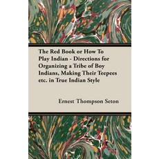The Red Book or How To Play Indian - Directions for Organizing a Tribe of Boy Indians Making Their ... Paperback, White Press