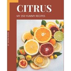 My 350 Yummy Citrus Recipes: Save Your Cooking Moments with Yummy Citrus Cookbook! Paperback, Independently Published