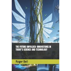 (영문도서)The Future Unfolded: Innovations in Today's Science and Technology Paperback, Independently Published, English, 9798266113794