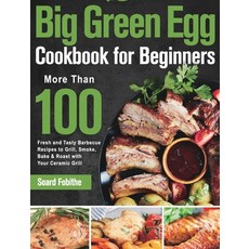 (영문도서) Big Green Egg Cookbook for Beginners: More Than 100 R Fresh and Tasty Barbecue Recipes to Gri... Hardcover, Stephen Tan, English, 9781639351282