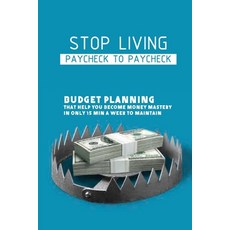 Stop Living Paycheck To Paycheck: Budget Planning That Help You Become Money Mastery In Only 15 Min ... Paperback, Independently Published, English, 9798708485243