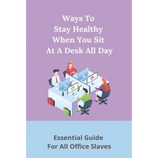 Ways To Stay Healthy When You Sit At A Desk All Day: Essential Guide For All Office Slaves: Office W... Paperback, Independently Published, English, 9798729653577