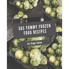365 Yummy Frozen Food Recipes: A Yummy Frozen Food Cookbook Everyone Loves! Paperback, Independently Published