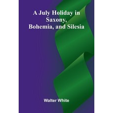 (영문도서)A July Holiday In Saxony Bohemia And Silesia Paperback, Alpha Edition, English, 9789371778664