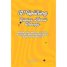 (영문도서) 101 Uplifting Quotes About Change: When You Need a Little Push Before Taking a Big Leap in Yo... Paperback, Independently Published, English, 9798872806080