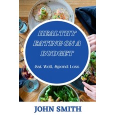 (영문도서) Healthy Eating on a Budget: Eat well Spend Less Paperback, Independently Published, English, 9798850042370