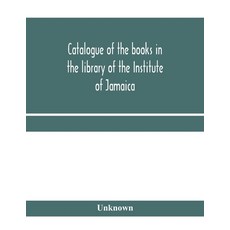 (영문도서) Catalogue of the books in the library of the Institute of Jamaica Paperback, Alpha Edition, English, 9789353959326