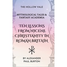(영문도서)Ten Lessons from Nicene Christianity in Roman Britain: The Hollow Vale: Mytholog... Paperback, Independently Published, English, 9798276945477