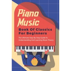 Piano Music Book Of Classics For Beginners: The Ultimate Step-By-Step Guide To Understanding And Lea... Paperback, Independently Published, English, 9798701474664