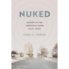 (영문도서) Nuked: Echoes of the Hiroshima Bomb in St. Louis Paperback, University of Georgia Press, English, 9780820363172