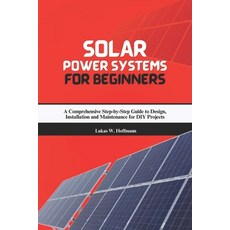 (영문도서) Solar Power Systems for Beginners: A Comprehensive Step-by-Step Guide to Design... Paperback, Independently Published, English, 9798310545007