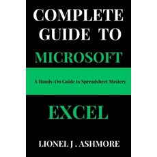 (영문도서) Complete Guide to Microsoft Excel: A Hands-On Guide to Spreadsheet Mastery Paperback, Independently Published, English, 9798346451877