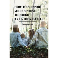 How To Support Your Spouse Through A Custody Battle: The Complete Guide: Winning A Child Custody Battle Paperback, Independently Published, English, 9798737939465