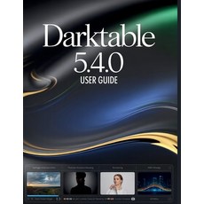 (영문도서)Darktable 5.4.0 User Guide: A Step-by-Step Manual for Beginners and Seniors Cove... Paperback, Independently Published, English, 9798242427051