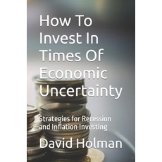 (영문도서) How To Invest In Times Of Economic Uncertainty: Strategies for Recession and Inflation Investing Paperback, Independently Published, English, 9798385996209