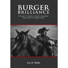 (영문도서) Burger Brilliance: A Recipe of Innovation Insight & Imagination - Wells Cattle Co. Burgers &... Hardcover, Wells Ranch Publishing Co., English, 9798989386826