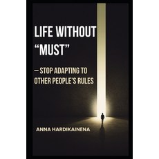 (영문도서)Life Without "Must" - Stop Adapting to Other People's Rules Paperback, Independently Published, English, 9798277067154