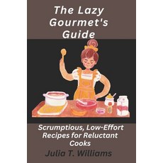 (영문도서) The Lazy Gourmet's Guide: Scrumptious Low-Effort Recipes for Reluctant Cooks Paperback, Independently Published, English, 9798851196386