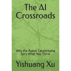 (영문도서)The AI Crossroads: Why the Robot Catastrophe Isn't What You Think Paperback, Independently Published, English, 9798266538078