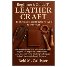(영문도서)Beginner's Guide To Leather Craft: Techniques Instructions And 15 Projects: Mas... Paperback, Independently Published, English, 9798264170287 Independently Published, English, 9798264170287