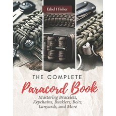 (영문도서) The Complete Paracord Book: Mastering Bracelets Keychains Bucklers Belts Lanyards and More Paperback, Independently Published, English, 9798866971992