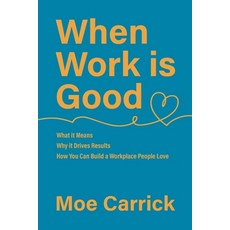 (영문도서) When Work is Good: What it Means Why it Drives Results How You Can Build a Workplace People... Paperback, Moementum, Inc., English, 9798988639008