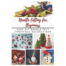 Needle Felting for Beginners: Easy DIY Needle Felt Christmas Decorations Paperback, Independently Published, English, 9798747179219